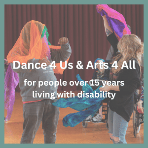 Dance 4 Us and Arts 4 All for people over 15 years living with disability